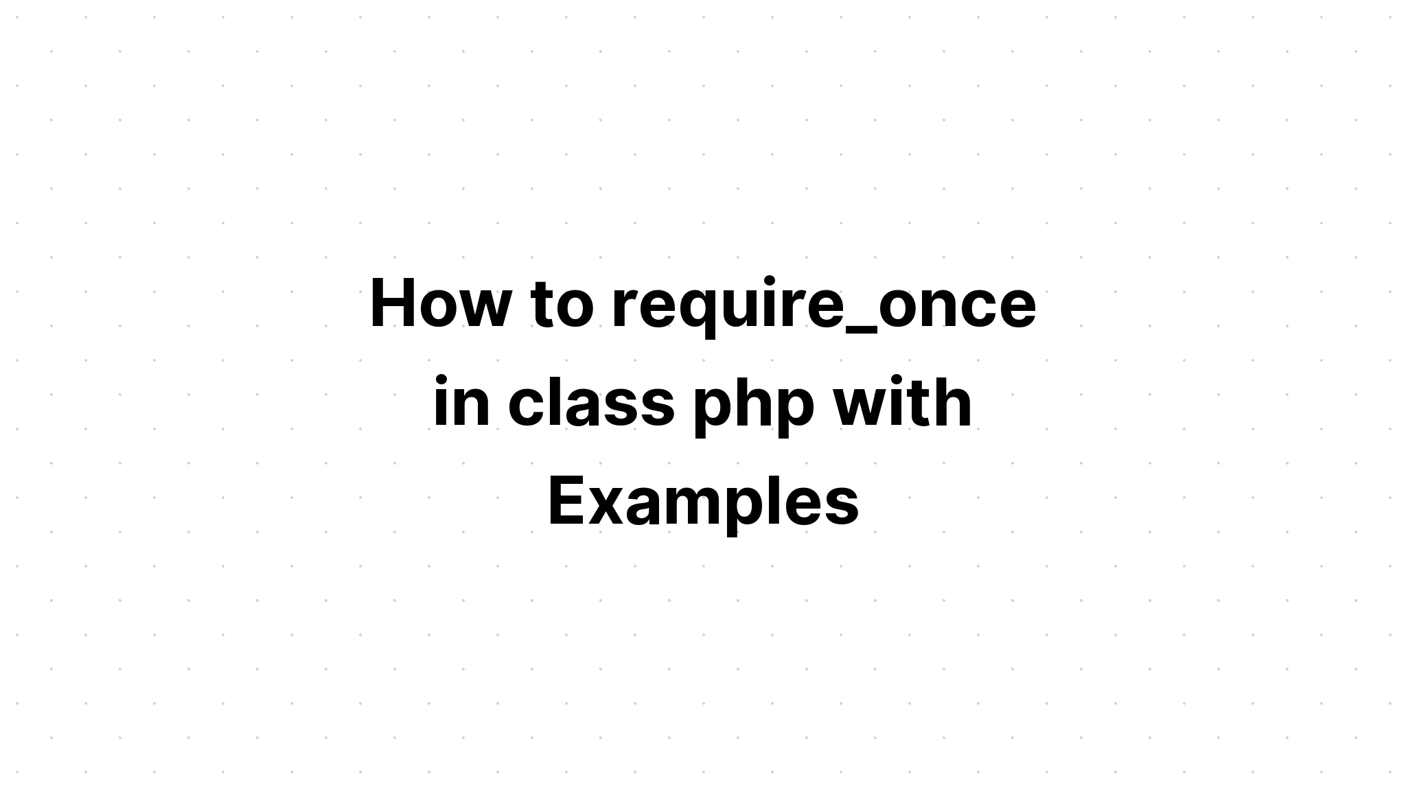 Cách request_once trong lớp php với các ví dụ